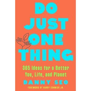 Do Just One Thing: 365 Ideas for a Better You, Life, and Planet -- Danny Seo